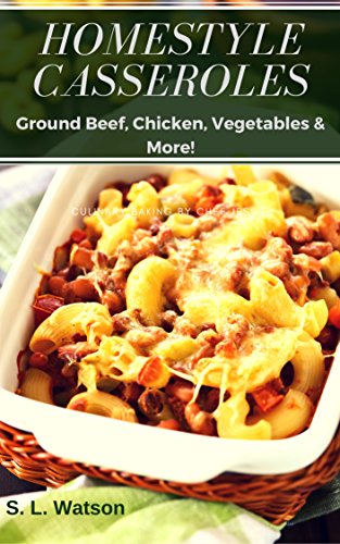 Homestyle Casseroles: Ground Beef, Chicken, Vegetables & More! (Southern Cooking Recipes)