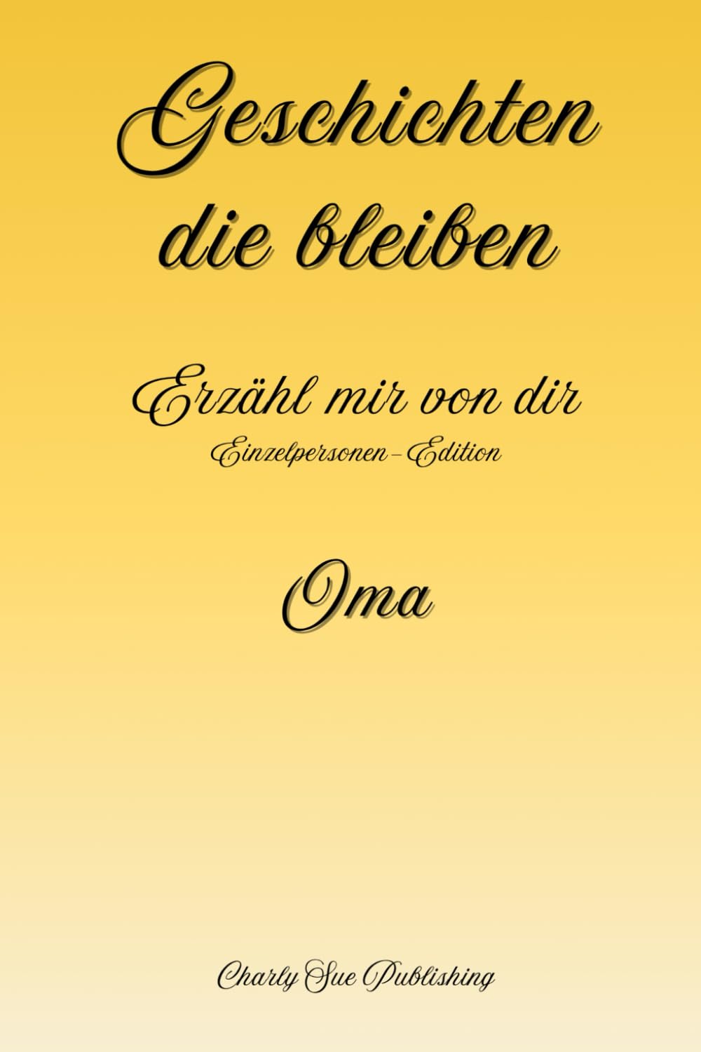 Geschichten, die bleiben: Erzähl mir von dir - Einzelpersonen-Edition - Oma
