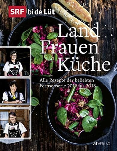 SRF bi de Lüt - Landfrauenküche: Alle Rezepte der beliebten Fernsehserie 2016 bis 2018