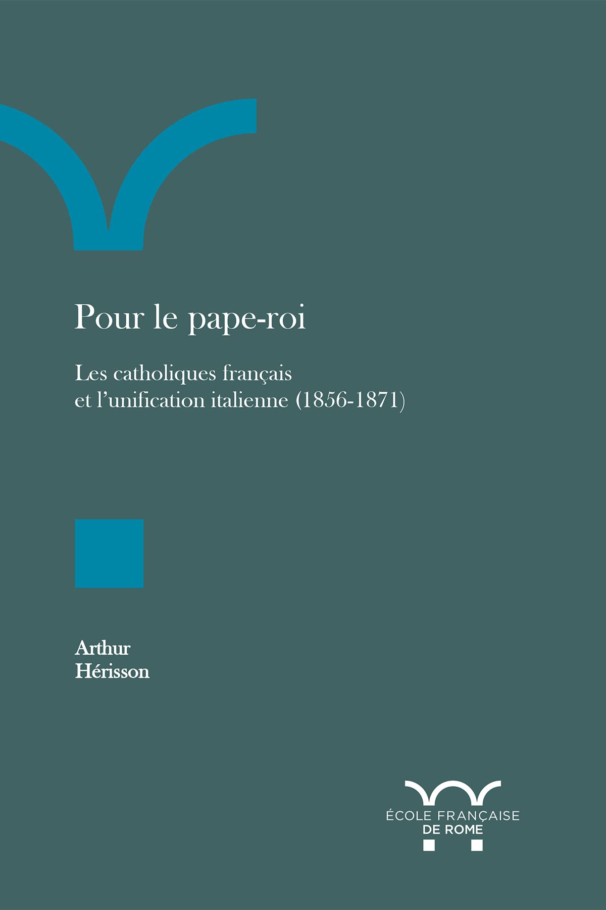 Pour le pape-roi: Les catholiques français et l’unification italienne (1856-1871)