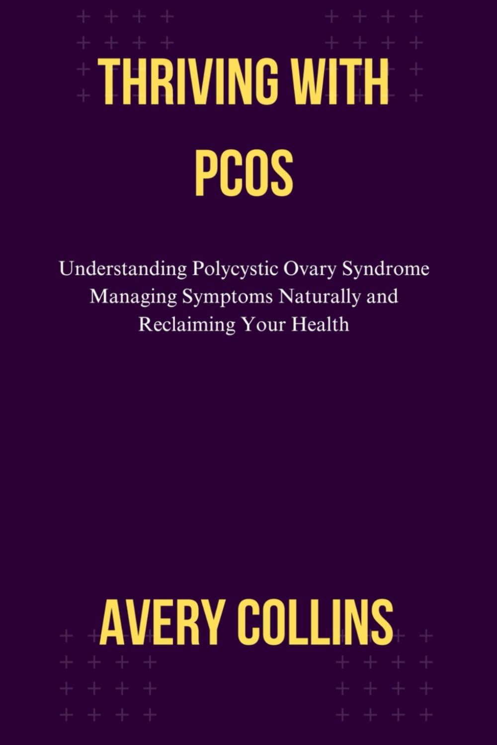 THRIVING WITH PCOS: Understanding Polycystic Ovary Syndrome Managing Symptoms Naturally and Reclaiming Your Health