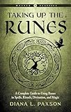 Taking Up the Runes: A Complete Guide to Using Runes in Spells, Rituals, Divination, and Magic