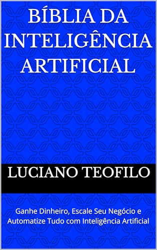 Bíblia da Inteligência Artificial: Ganhe Dinheiro, Escale Seu Neg...