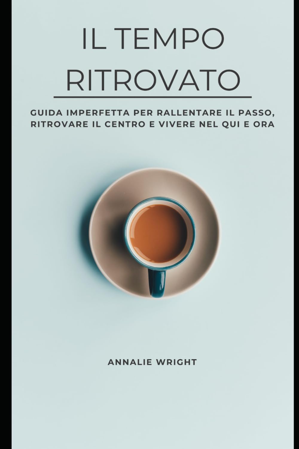 Il tempo ritrovato: Guida imperfetta per rallentare il passo, ritrovare il centro e vivere nel qui e ora: 3 (RIFUGI DI CONSAPEVOLEZZA)