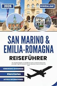 San Marino und Emilia-Romagna Reiseführer 2026: Der aktuellste Begleiter mit detaillierten Karten, kuratierten Reiserouten und Insider-Tipps für die besten Orte zum Besuchen, Essen, Erkunden und mehr