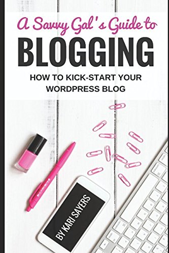 A Savvy Gal's Guide to Blogging: How to Kick-Start Your WordPress...