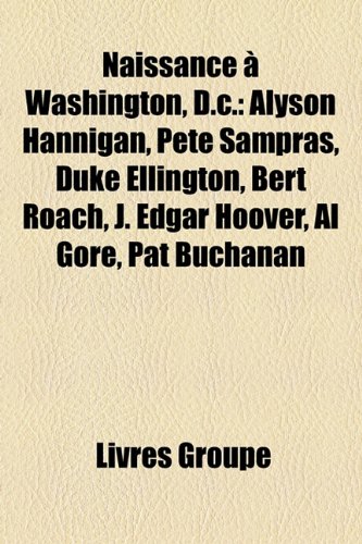 Naissance a Washington, D.C.: Alyson Hannigan, Pete Sampras, Duke Ellington, Bert Roach, J. Edgar Hoover, Al Gore, Pat Buchanan