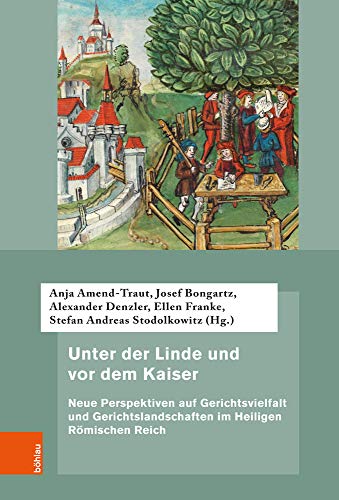 Unter Der Linde Und Vor Dem Kaiser: Neue Perspektiven Auf Gerichtsvielfalt Und Gerichtslandschaften Im Heiligen Romischen Reich (Quellen und Forschungen zur hochsten Gerichtsbarkeit im Alten Reich, 73)