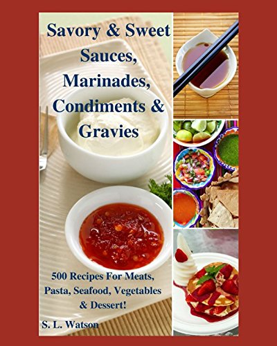 Savory & Sweet Sauces, Marinades, Condiments & Gravies: 500 Recipes for Meats, Pasta, Seafood, Vegetables & Desserts! (Southern Cooking Recipes)