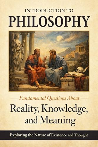 Introduction to Philosophy: Fundamental Questions About Reality, Knowledge, and Meaning (English Edition)