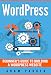 WordPress: Beginner's Guide To Building A WordPress Website