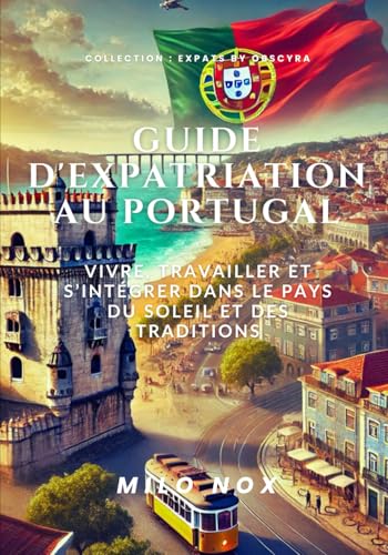 Guide d'expatriation au Portugal: Vivre, travailler et s’intégrer dans le pays du soleil et des traditions