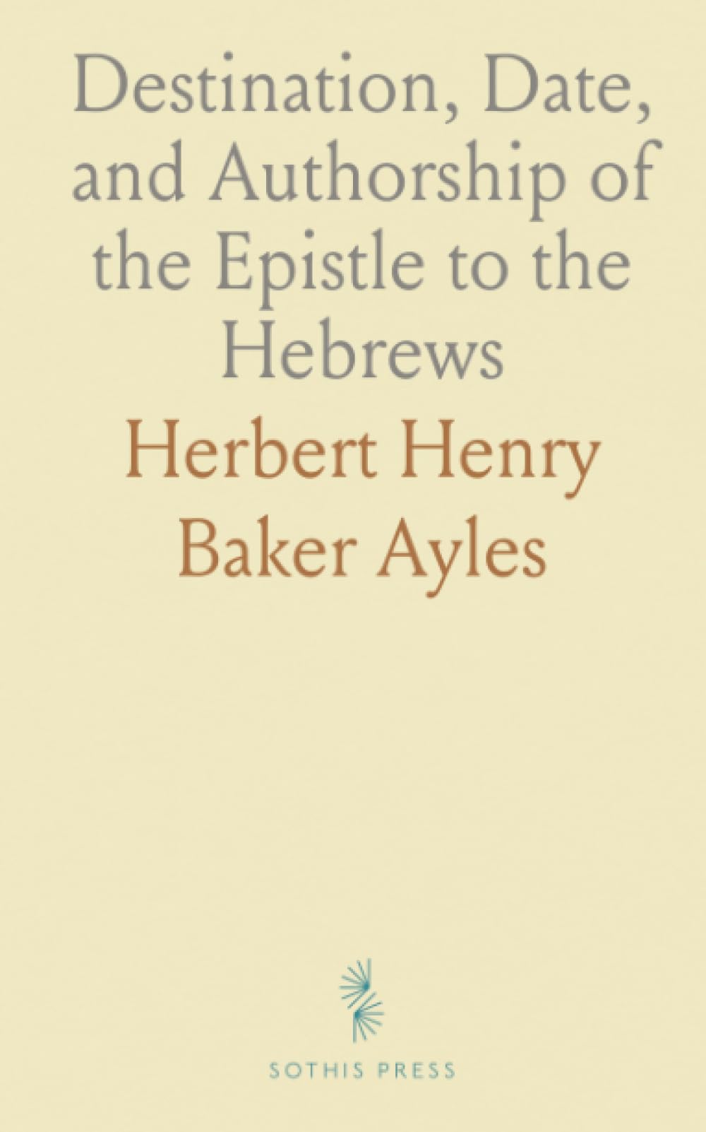 Destination, Date, and Authorship of the Epistle to the Hebrews
