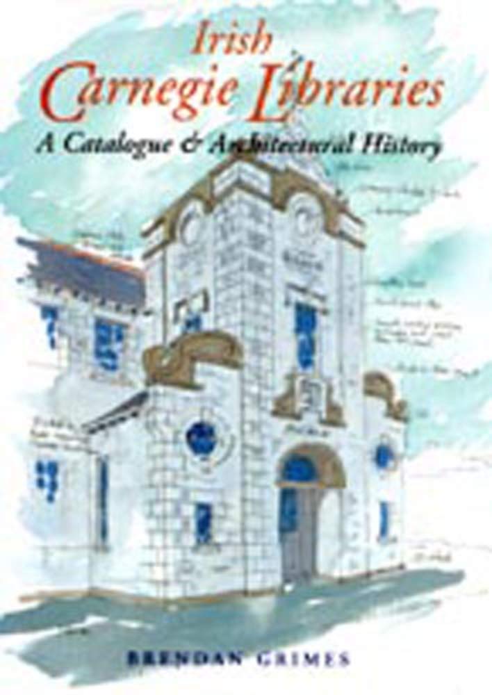 Irish Carnegie Libraries A Catalogue and Architectural