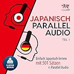 Japanisch Parallel Audio - Einfach Japanisch lernen mit 501 Sätzen in Parallel Audio - Teil 1