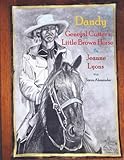 Dandy General Custer’s Little Brown Horse: A FICTIONALIZED HISTORY OF A MAN AND HIS STEED