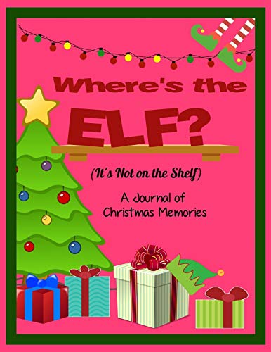 Where's the Elf? It's Not on the Shelf (Where's the Elf? It's Not On the Shelf- A Journal of Family Christmas Memories)