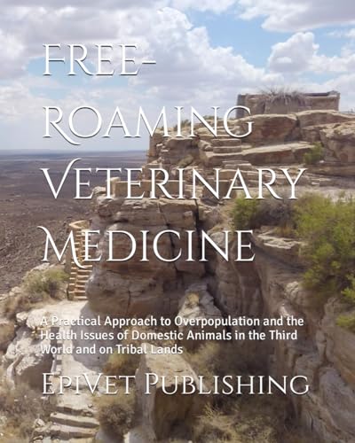 Free-Roaming Veterinary Medicine: A Practical Approach to Overpopulation and the Health Issues of Domestic Animals in the Third World and on Tribal Lands