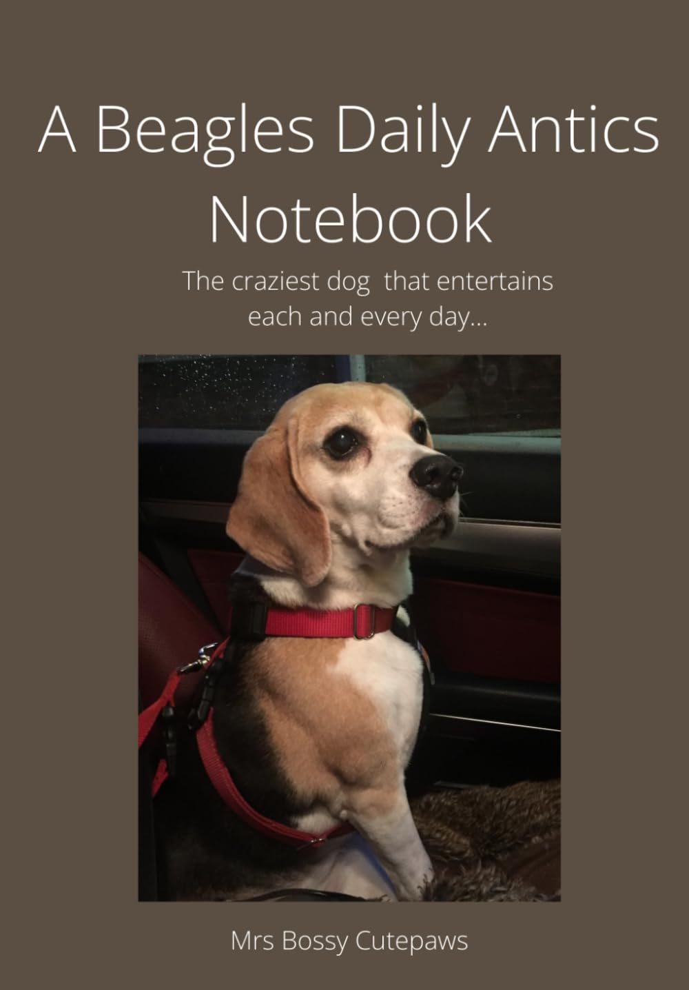 A Beagles Daily Antics Notebook: The craziest dog that entertains each and every day...