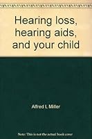 Hearing Loss, Hearing AIDS, and Your Child: A Guide for Parents 0398039798 Book Cover