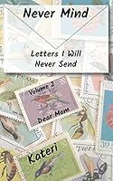 Never Mind: Letters I Will Never Send 1521824150 Book Cover