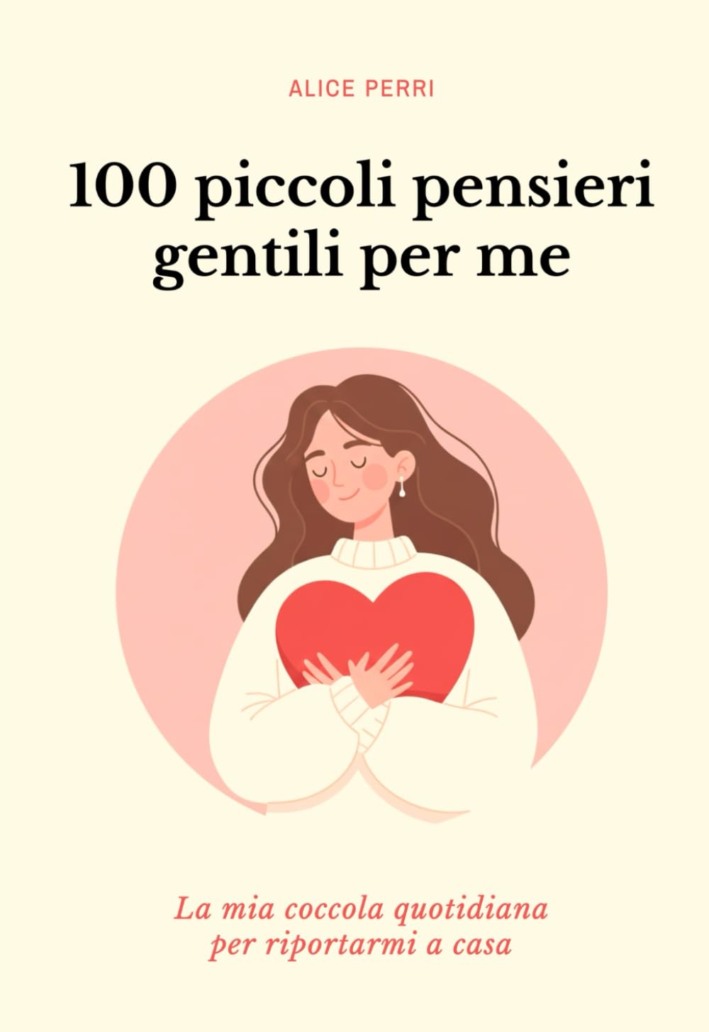 100 piccoli pensieri gentili per me: La mia coccola quotidiana per riportarmi a casa