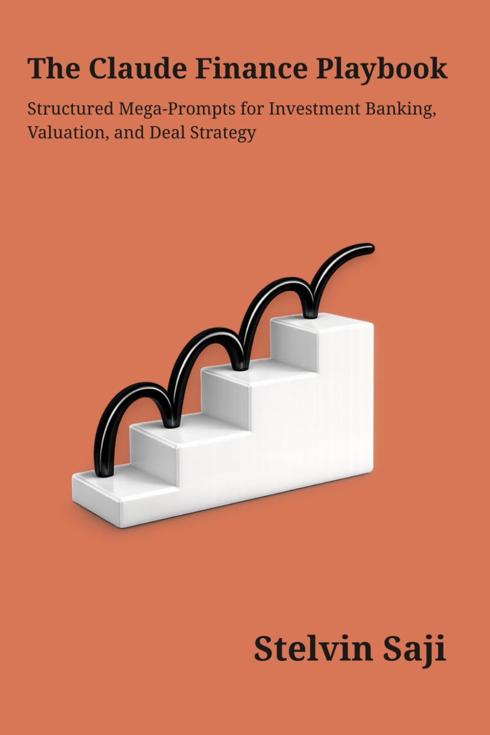 The Claude Finance Playbook: Structured Prompts for Investment Banking, Valuation & Deal Strategy: 3 (The Prompt Engineer's Bible)