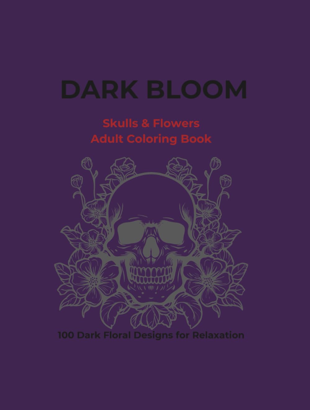 Dark bloom: Skulls & Flowers Adult Coloring Book (Dark bloom coloring collection)