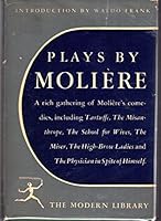 Plays By Moliere, Including The High-Brow Ladies; Tartuffe, or the Imposter; The Misanthrope, The School for Wives, The Physician in Spite of Himself, The Miser B001E3N81U Book Cover