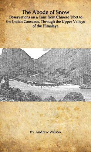 The Abode of Snow: Observations on a Tour from Chinese Tibet to the Indian Caucasus, Through the Upper Valleys of the Himalaya