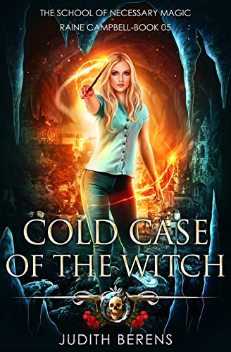 Cold Case Of The Witch: An Urban Fantasy Action Adventure (School of Necessary Magic Raine Campbell Book 5)