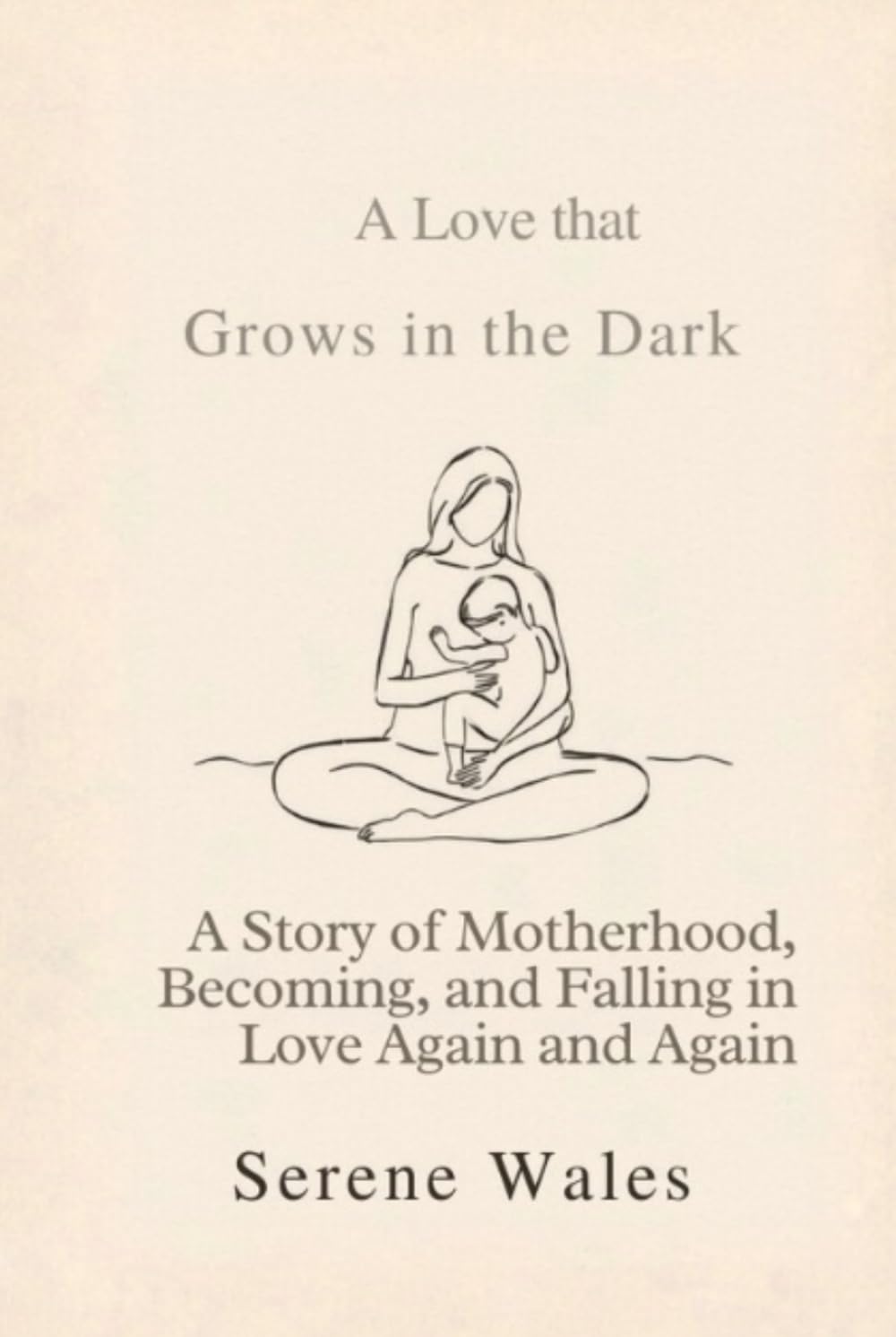 A Love That Grows in the Dark: A Story of Motherhood, Becoming, and Falling in Love Again and Again