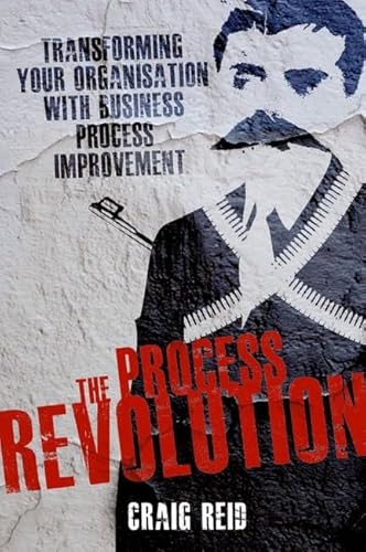 The Process Revolution: Transforming Your Organisation With Business Process Improvement