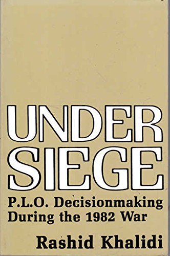 Under Siege: P.L.O. Decision Making During the 1982 War by Rashid Khalidi (1987-10-01)