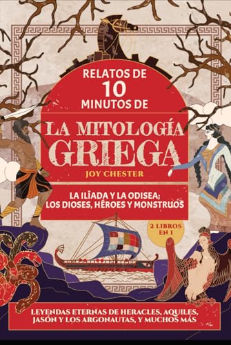 Relatos de 10 minutos de la mitología griega (2 libros en 1) - La Ilíada y La Odisea; Los dioses, héroes y monstruos: Leyendas eternas de Heracles, Aquiles, Jasón y los Argonautas, y m Relatos de 10 minutos de la mitología griega (2 libros en 1) - La Ilíada y La Odisea; Los dioses, héroes y monstruos: Leyendas eternas de Heracles, Aquiles, Jasón y los Argonautas, y m