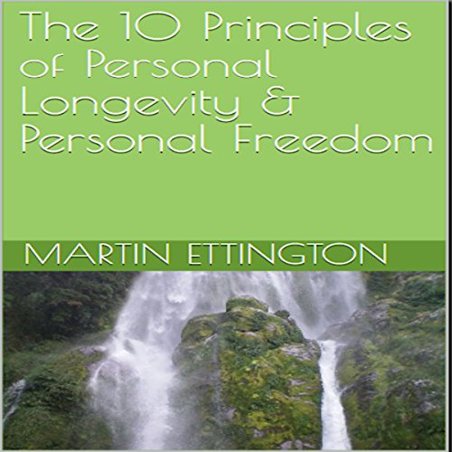 The 10 Principles of Personal Longevity & Personal Freedom by Martin K. Ettington | Audiobook