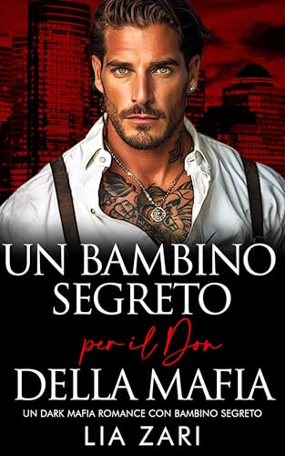 Un Bambino Segreto per il Don della Mafia: Un Dark Mafia Romance con Bambino Segreto (I Don Mafiosi Possessivi Vol. 20)