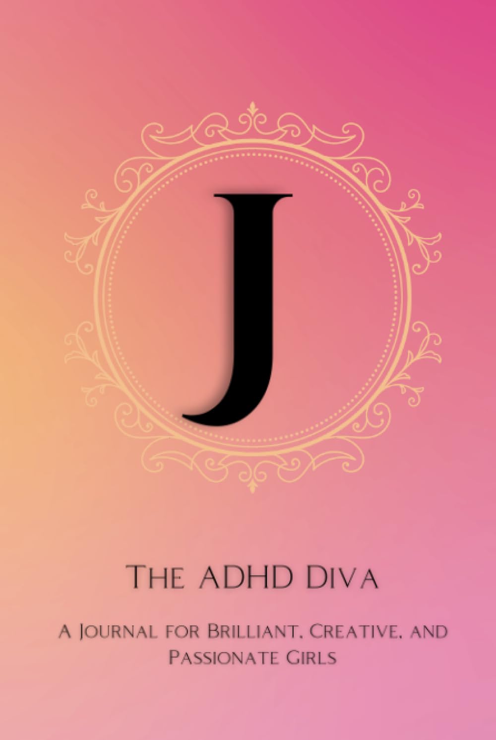 The ADHD Diva - Monogram Letter "J": A Journal for Brilliant, Creative, and Passionate Girls