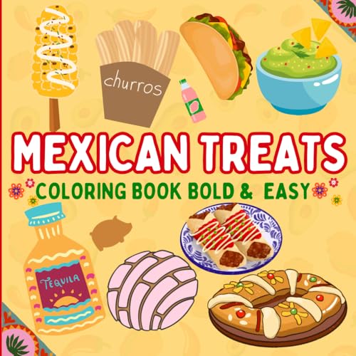 MEXICAN TREATS COLORING BOOK BOLD AND EASY: 50 Bold and Easy Mexican Food Designs for Relaxation and Stress Relief – Fun for All Ages!
