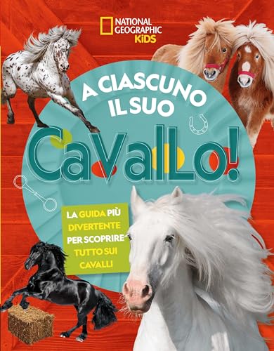 A ciascuno il suo cavallo! La guida più divertente per scoprire tutto sui cavalli. Ediz. a colori