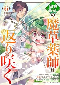 田舎暮らしの魔草薬師は返り咲く～不正はびこる元職場を解雇されたので独立したら、なぜか各界の超一流たちが集まってきました～【分冊版】6巻 (グラストCOMICS)