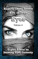 Experts Share Secrets: How to Draw Eyes Volume 2: Expert Advice on Drawing Eyes Correctly 1522785361 Book Cover