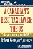 A Canadian's Best Tax Haven: The US: Take your money and drive! (Cross-Border Series) (English Edition)