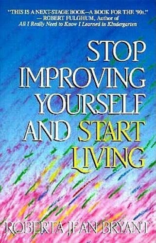 Stop Improving Yourself and Start Living Bryant, Roberta Jean