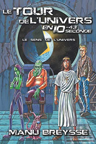 Télécharger Le Tour de l'Univers en 10 puissance -43 seconde: Le sens de l'univers Francais PDF