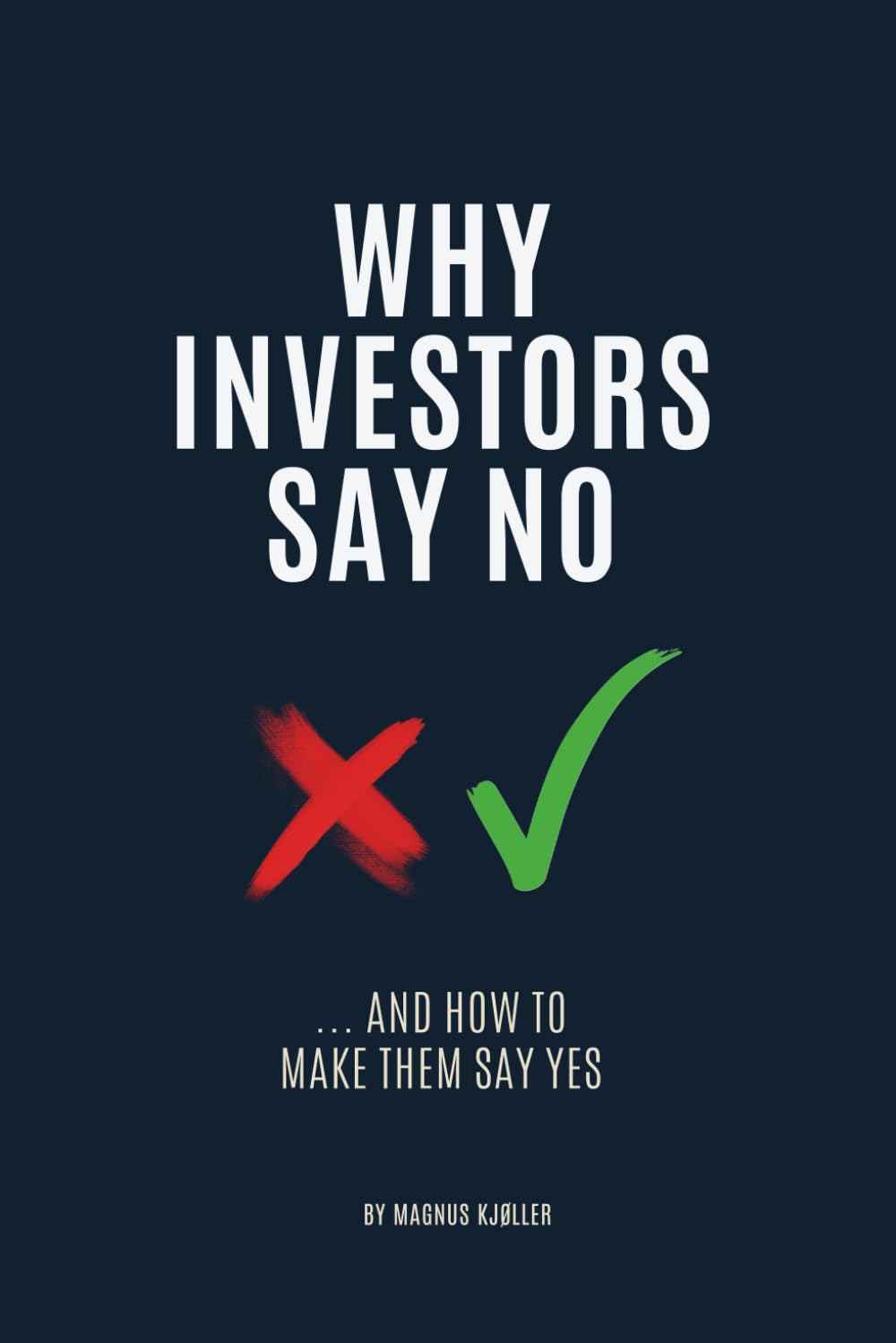 Why Investors Say No: And How to Make Them Say Yes