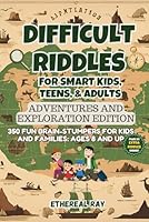 Difficult Riddles for Smart Kids, Teens, & Adults: Adventures and Exploration Edition: 350 Fun Brain-Stumpers For Kids, Teens, and Families: Ages 8 ... Explanation! (Eleven Worlds to Explore) B0DH8M64HZ Book Cover