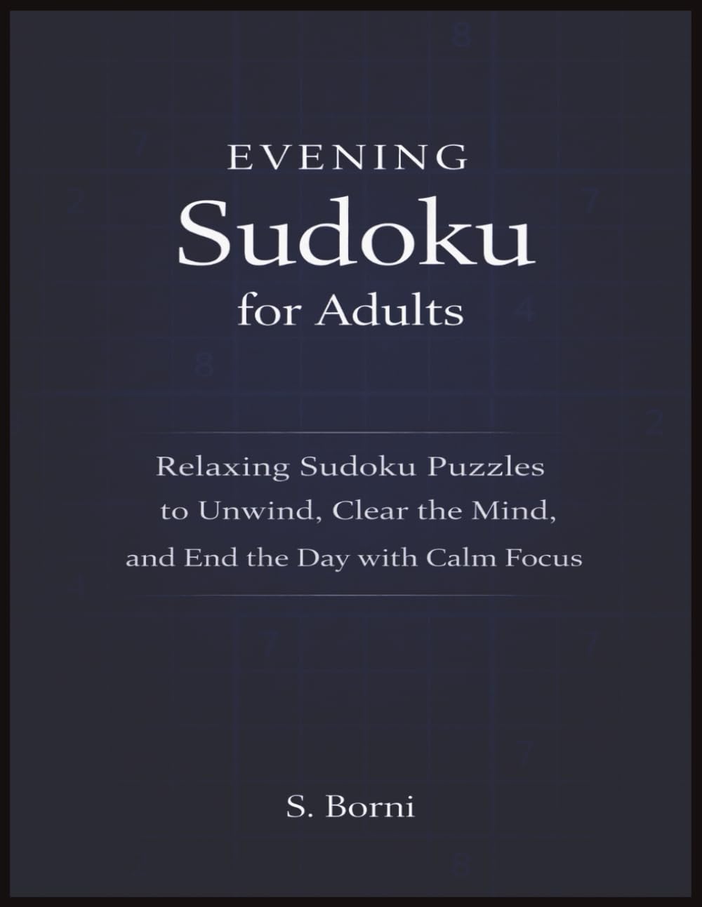 Evening Sudoku for Adults: Relaxing Sudoku Puzzles to Unwind, Clear the Mind, and End the Day with Calm Focus (Sudoku for Adults Series)