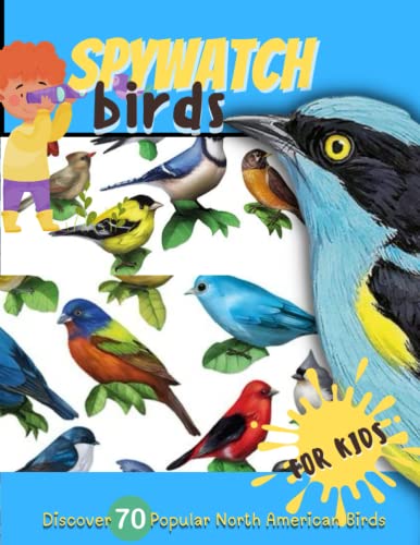 spywatch birds for kids: bird watch books for kids I birds birding children's I kids introduction to colorful birds I 70 cool birds I beginning birdwatchers book I Explorer bird watch