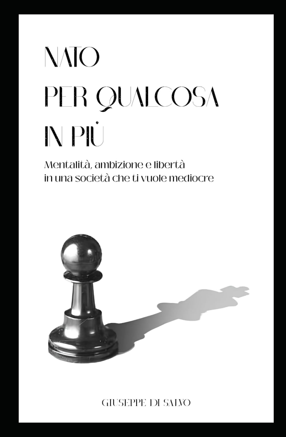 NATO PER QUALCOSA IN PIÚ: Mentalità, ambizione e libertà in una società che ti vuole mediocre